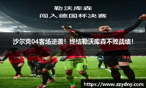 沙尔克04客场逆袭！终结勒沃库森不败战绩！