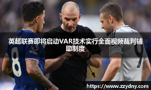 英超联赛即将启动VAR技术实行全面视频裁判辅助制度
