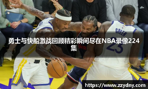 勇士与快船激战回顾精彩瞬间尽在NBA录像224集