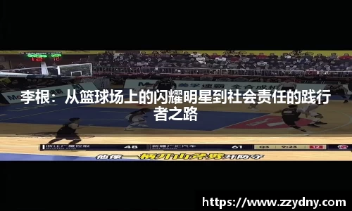 李根：从篮球场上的闪耀明星到社会责任的践行者之路