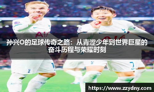 孙兴O的足球传奇之路：从青涩少年到世界巨星的奋斗历程与荣耀时刻