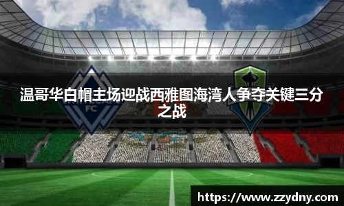 温哥华白帽主场迎战西雅图海湾人争夺关键三分之战