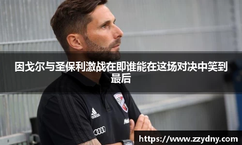 因戈尔与圣保利激战在即谁能在这场对决中笑到最后